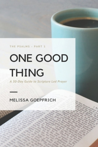 Книга One Good Thing: A 30 day guide to Scripture led prayer: The Psalms - Part 1 Melissa Goepfrich