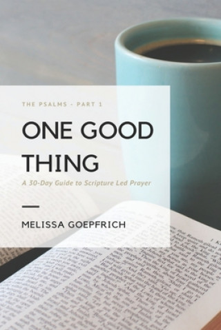 Kniha One Good Thing: A 30 day guide to Scripture led prayer: The Psalms - Part 1 Melissa Goepfrich