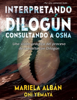 Kniha Interpretando Dilogún Consultando a Osha: Una visión práctica del proceso de consulta con Dilogún Mariela Alban