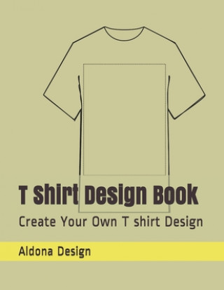 Kniha T Shirt Design Book: Create Your Own T shirt Design Aldona Design