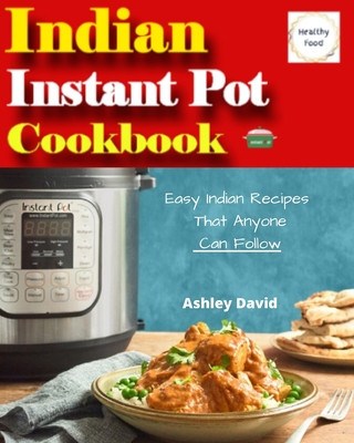 Książka Indian Instant Pot Cookbook: Traditional Indian Dishes Made Easy and Fast-Recipes That Anyone Can Follow Ashley David