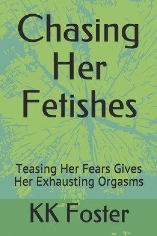 Könyv Chasing Her Fetishes: Teasing Her Fears Gives Her Exhausting Orgasms Kk Foster