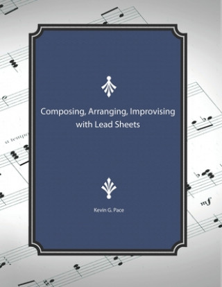 Carte Composing, Arranging, Improving with Lead Sheets Kevin G. Pace