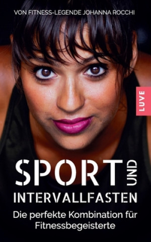 Könyv Sport und Intervallfasten: Die perfekte Kombination für Fitnessbegeisterte Johanna Rocchi