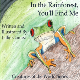 Książka In the Rainforest, You'll Find Me: A Story of Adventure Discovering Creatures of the Rainforest Lillie Leonor Gamez