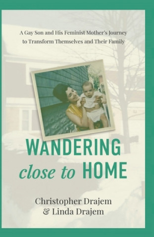 Livre Wandering Close to Home: A Gay Son and His Feminist Mother's Journey to Transform Themselves and Their Family Christopher Drajem