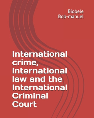 Kniha International crime, international law and the International Criminal Court Biobele Dublingreen Bob-Manuel