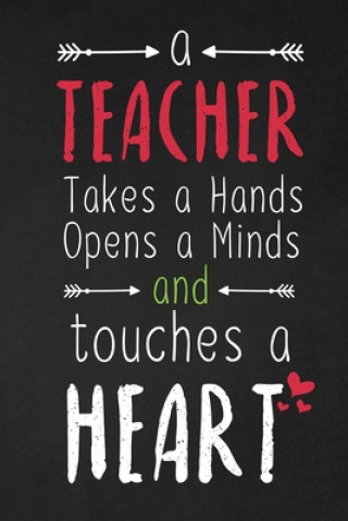 Kniha A Teacher Takes A Hands Opens A Minds And Touches A Heart: Thank you gift for teacher Great for Teacher Appreciation Rainbowpen Publishing
