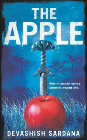 Kniha The Apple: History's greatest mystery. Mankind's greatest theft. Devashish Sardana