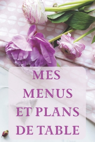 Könyv Mes Menus et Plans de Table: Un dîner parfait ! - 15 x 23 cm 100 pages - Carnet pour réceptions Un Diner Parfait Editions