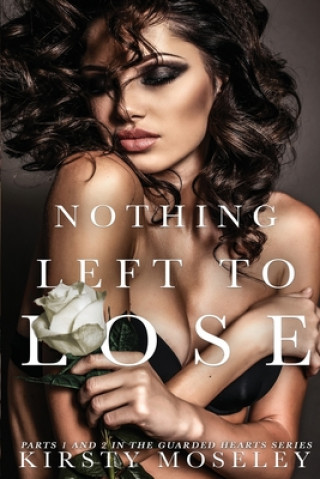 Carte Nothing Left to Lose: (Parts 1 and 2 combined into a novel of epic proportion) Kirsty Moseley
