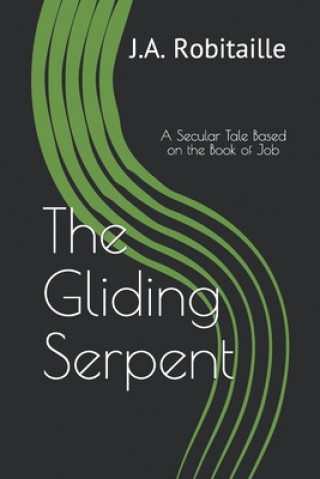 Книга The Gliding Serpent: A Secular Tale Based on the Book of Job J. A. Robitaille