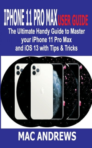 Carte iPhone 11 Pro Max User Guide: The Ultimate Handy Guide to Master Your iPhone 11 Pro Max and iOS 13 With Tips and Tricks Mac Andrews