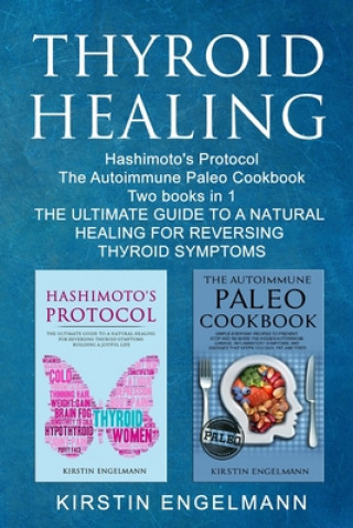 Книга Thyroid Healing: Hashimoto's Pr&#1086;t&#1086;&#1089;&#1086;l The Autoimmune Paleo Cookbook Two Books in 1, TH&#1045; ULTIMATE GU&#1030 Kirstin Engelmann
