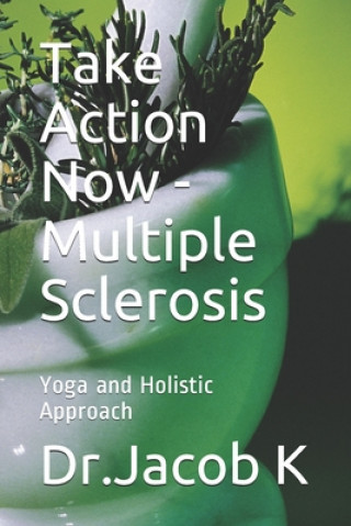 Kniha Take Action Now - Multiple Sclerosis: Yoga and Holistic Approach Jacob K