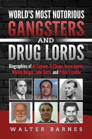 Book World's Most Notorious Gangsters and Drug Lords: Biographies of Al Capone, El Chapo, Jesse James, Whitey Bulger, John Gotti, and Pablo Escobar Walter Barnes