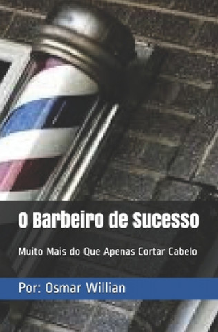 Kniha O Barbeiro de Sucesso: Muito Mais do Que Apenas Cortar Cabelo Osmar Willian Ferreira Da Fonseca