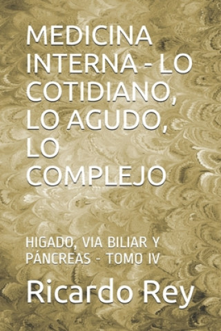 Kniha Medicina Interna - Lo Cotidiano, Lo Agudo, Lo Complejo: Higado, Via Biliar Y Páncreas - Tomo IV Ricardo Juan Rey