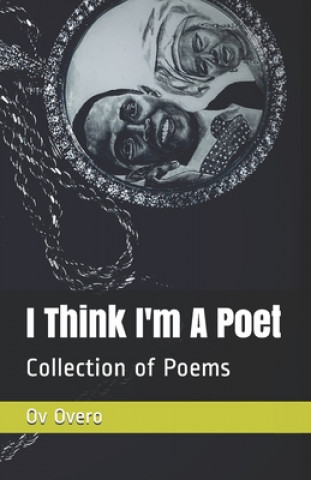 Book I Think I'm A Poet: Collection of Poetry book Ov Overo