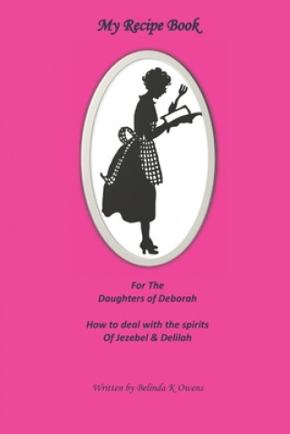 Kniha My Recipe Book for the Daughters of Deborah: How to Deal with the Spirits of Jezebel & Delilah Belinda K. Owens