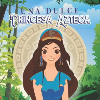 Könyv Una Dulce Princesa Azteca: Princesas, Estrellas Y Dioses Victor Manuel Apodaca