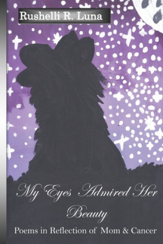 Libro My Eyes Admired Her Beauty: Poems in Reflection of Mom & Cancer Kyra a. Robinson Luna