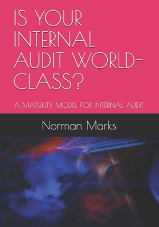 Kniha Is Your Internal Audit World-Class?: A Maturity Model for Internal Audit Norman Marks