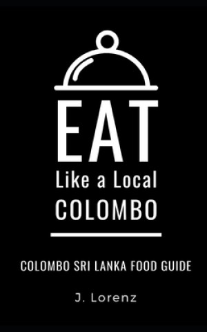 Könyv Eat Like a Local-Colombo: Colombo Sri Lanka Food Guide Eat Like a. Local
