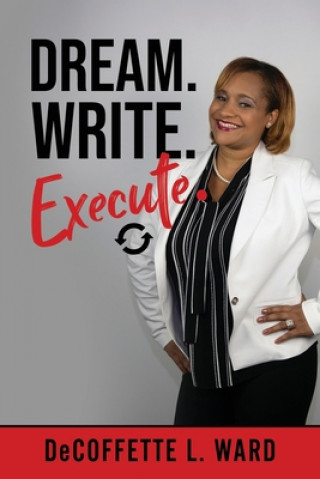 Knjiga Dream. Write. Execute. Decoffette L. Ward