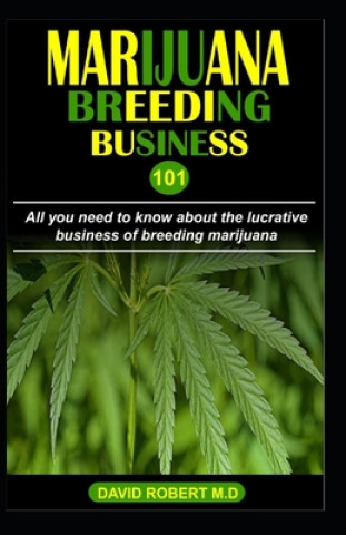 Carte Marijuana Breeding Business 101: All you need to know about the lucrative business of breeding marijuana David Robert M. D.
