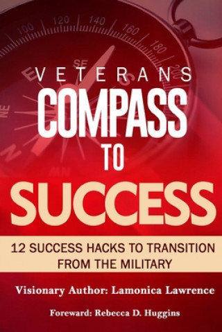 Kniha Veteran's Compass to Success: 12 Success Hacks to Transition from the Military Rebecca D. Huggins