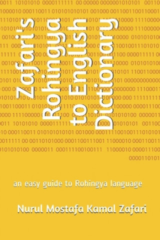 Buch Zafari's Rohingya to English Dictionary: an easy guide to Rohingya language Nurul Mostafa Kamal Zafari