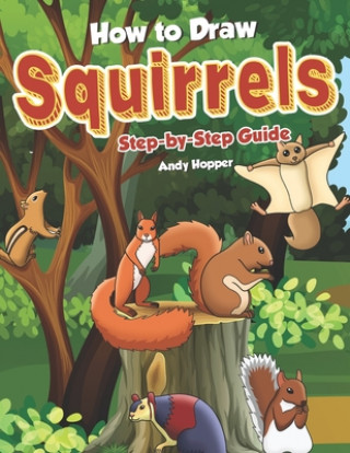 Knjiga How to Draw Squirrels Step-by-Step Guide: Best Squirrel Drawing Book for You and Your Kids Andy Hopper