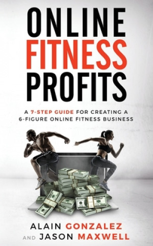 Carte Online Fitness Profits: A 7-Step Guide For Creating A 6-Figure Online Fitness Business Alain Gonzalez