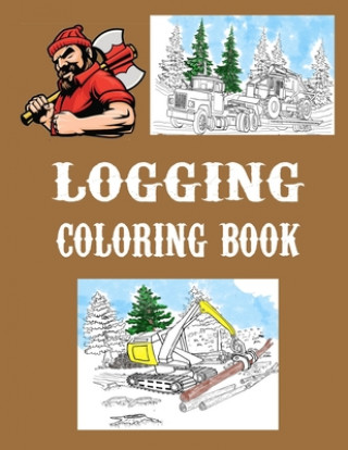 Kniha Logging Coloring Book: One Sided Pages - Adults Teens Boys Girls Kids -Colored Pencils Markers - Stress Relieving Designs Gypsyrvtravels