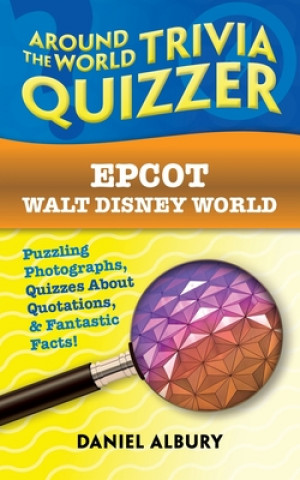 Carte Epcot, Walt Disney World: Around the World Trivia Quizzer: Puzzling Photographs, Quizzes About Quotations, & Fantastic Facts! Daniel Albury