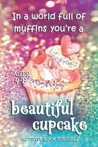 Book Activity Book For Girls - Ages 4-8: In A World Full Of Muffins You're A Beautiful Cupcake - Ages 6x9 Matte Paperback With Mazes, Doodles, Word Searche Purple Sleigh