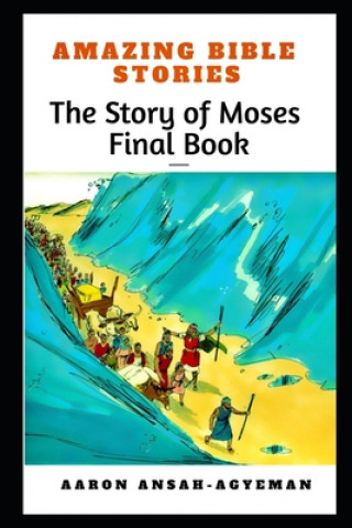 Kniha Amazing Bible Stories: The Story of Moses Final Book Aaron Ansah-Agyeman