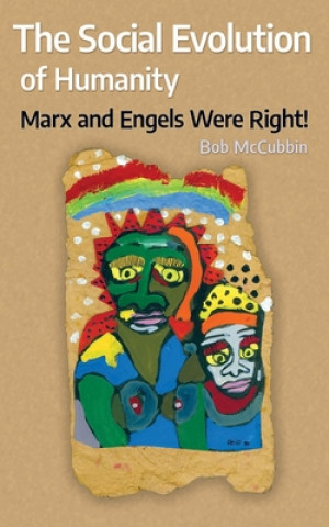 Книга The Social Evolution of Humanity: Marx and Engels were right! Bob McCubbin