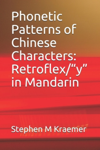 Könyv Phonetic Patterns of Chinese Characters: Retroflex/"y" in Mandarin Stephen M. Kraemer