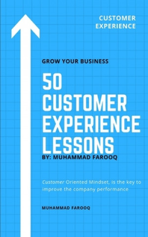 Kniha 50 Customer Experience Lessons: Customer Oriented Mindset, is the key to improve the company performance Muhammad Farooq