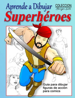 Книга Aprende a Dibujar Superheroes: Dibujo de figuras en acción Roland Borges Soto