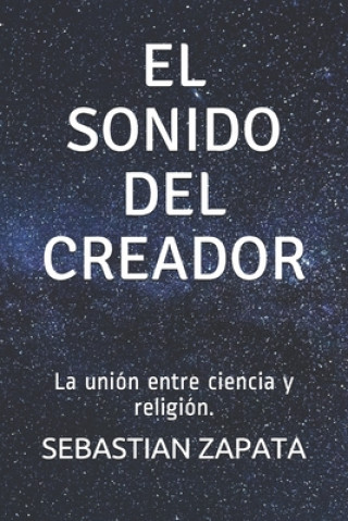 Carte El Sonido del Creador: La unión entre ciencia y religión. Sebastian Zapata