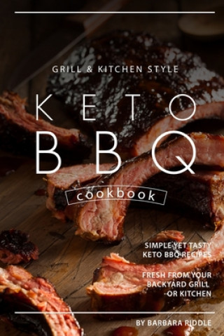 Knjiga Grill Kitchen Style Keto BBQ Cookbook: Simple Yet Tasty Keto BBQ Recipes Fresh from Your Backyard Grill or Kitchen Barbara Riddle