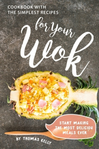 Kniha Cookbook with the Simplest Recipes for Your Wok: Start Making the Most Delicious Meals Ever Thomas Kelly