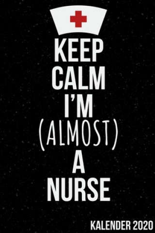 Carte Keep Calm I'm (Almost) a Nurse Kalender 2020: Kalender 2020 für Krankenschwestern I Januar- Dezember I Format 6x9 Zoll, DIN A5 I Soft Cover matt I Krankenschwester Kalender 2020