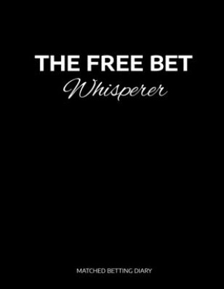 Kniha The Free Bet Whisperer: Matched Betting / Casino Tracker - Record Each Bet - Record Monthly/Annual Profits for Casino & Matched Betting - Week Mothers Side Income