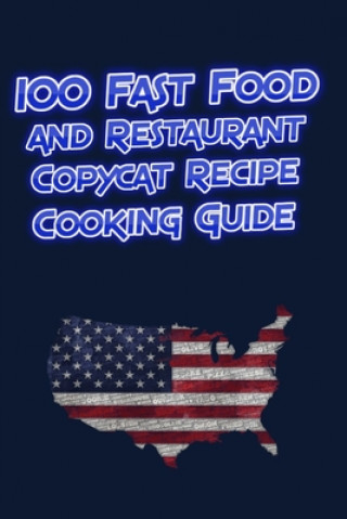 Kniha 100 Fast Food and Restaurant Copycat Recipe Cooking Guide: Your Favorite Fast Food and Resturant Receipes Copies Directly From The Source To You! Ronny Wenking