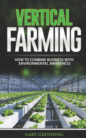 Könyv Vertical Farming: How to combine business with environmental awareness Gary Grending
