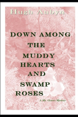 Carte Down Among the Muddy Hearts and Swamp Roses: A Ms. Graves Mystery Hugh Aubyn